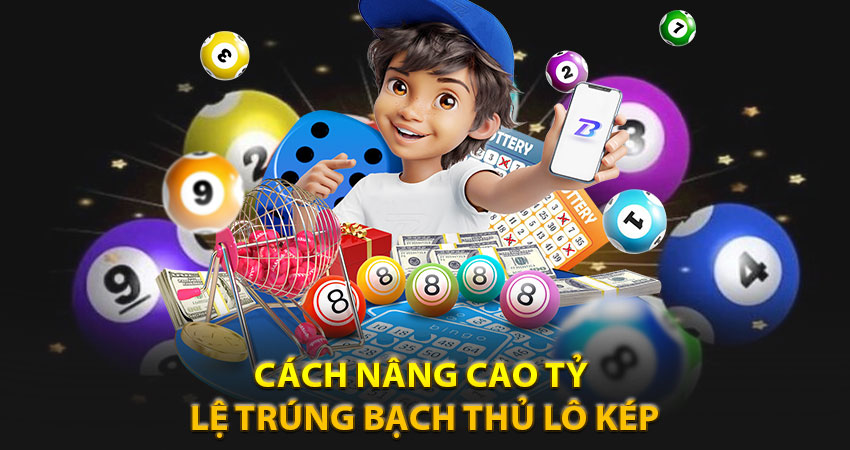 Cách nâng cao tỷ lệ trúng bạch thủ lô kép