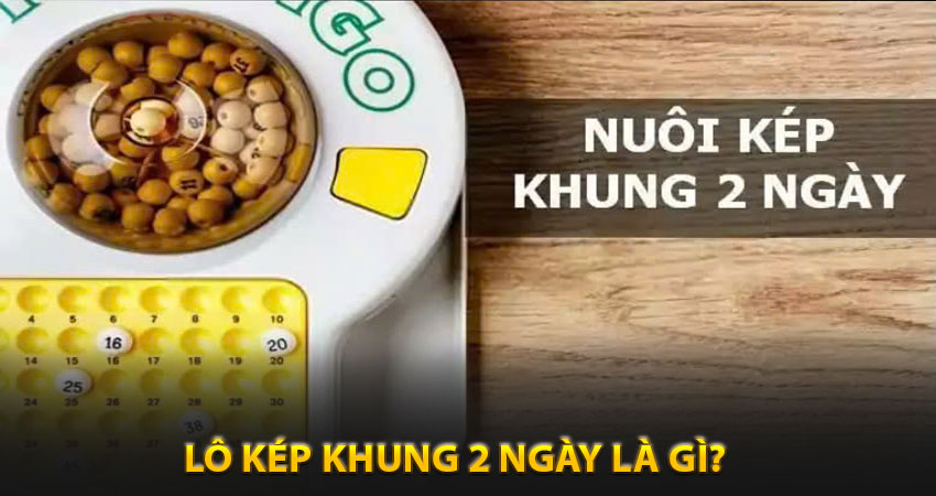 Lô Kép Khung 2 Ngày Là Gì?